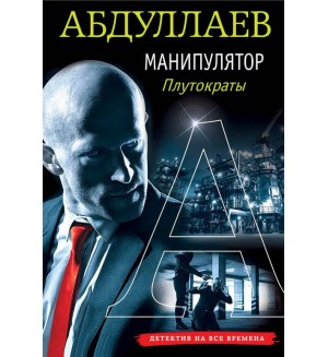 Абдуллаев Ч. Манипулятор: плутократы. Абдуллаев. Детектив на все времена