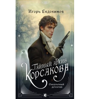 Евдокимов И. Тайный архив Корсакова. Оккультный детектив. Альтернативная Российская империя. Расследования Корсакова