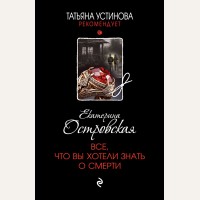 Островская Е. Все, что вы хотели знать о смерти. Татьяна Устинова рекомендует