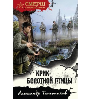 Тамоников А. Крик болотной птицы. СМЕРШ - спецназ Сталина 