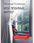 Полякова Т. Мой любимый киллер. Криминальный роман: любовь и преступление
