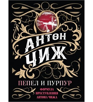 Чиж А. Пепел и пурпур. Формула преступления Антона Чижа 