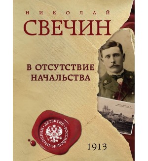 Свечин Н. В отсутствие начальства. Детектив Российской империи