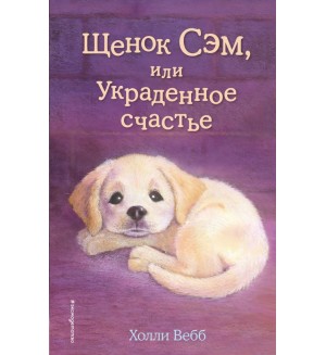 Вебб Х. Щенок Сэм, или Украденное счастье. Холли Вебб. Добрые истории о зверятах. Мировой бестселлер