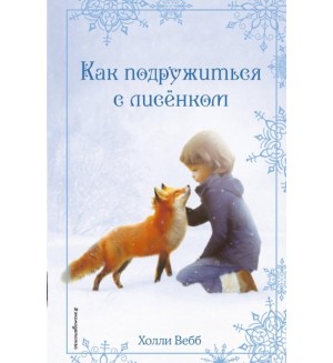 Вебб Х. Рождественские истории. Как подружиться с лисёнком. Холли Вебб. Добрые истории о зверятах