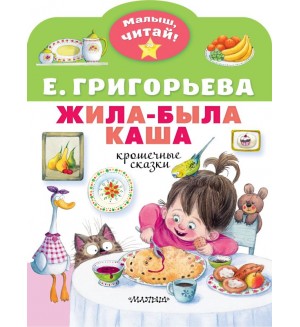 Григорьева Е. Жила-была каша. Крошечные сказки. Малыш, читай!