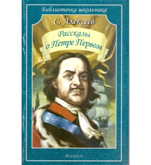 Алексеев С. Рассказы о Петре Первом. Библиотечка школьника