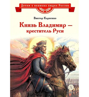 Карпенко В. Князь Владимир - креститель Руси. Детям о великих людях России