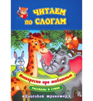 Интересно про животных. Рассказы и стихи. Слоговой тренажёр. Читаем по слогам