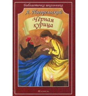 Погорельский А. Чёрная курица, или Подземные жители. Библиотечка школьника