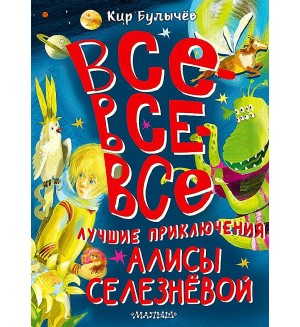 Булычев К. Все-все-все лучшие приключения Алисы Селезневой. Большая книга лучшей классики