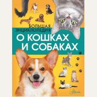 Барановская И. Большая энциклопедия о кошках и собаках. Лучшая энциклопедия домашних животных