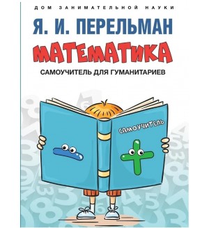 Перельман Я. Математика : самоучитель для гуманитариев. Дом занимательной науки