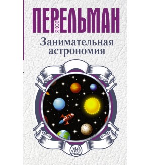 Перельман Я. Занимательная астрономия. Перельман: занимательная наука