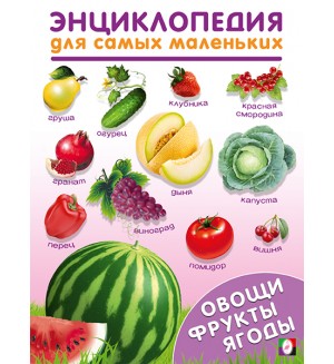 Овощи, фрукты, ягоды. Энциклопедия для самых маленьких