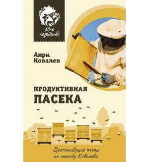 Ковалев А. Продуктивная пасека. Долгоживущие пчелы по методу Ковалева. Мое хозяйство 