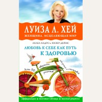 Хей Л. Хадро А. Дейнс Х. Любовь к себе как путь к здоровью. Луиза Хей представляет 