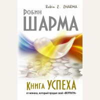 Шарма Р. Книга успеха от монаха, который продал свой «феррари». Монах, который продал свой 