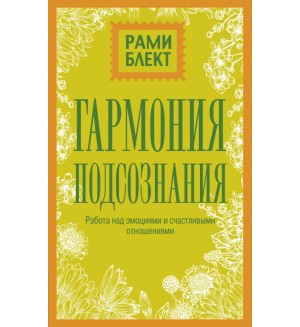 Блект Р. Гармония подсознания. Работа над эмоциями и счастливыми отношениями. Уникальные методики Рами Блекта