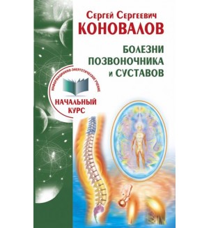 Коновалов С. Болезни позвоночника и суставов. Информационно-Энергетическое Учение. Начальный курс. Информационно-энергетическое Учение. Начальный курс