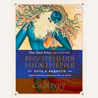 Садхгуру. Внутренняя инженерия. Путь к радости. Практическое руководство от йога. Великие учителя современности