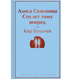 Булычев К. Алиса Селезнёва. Сто лет тому вперед. Яркие страницы