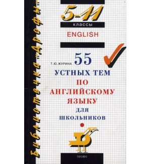 Журина Т. 55 устных тем по английскому языку для школьников. 5-11 классы.