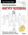 Харт К. Учимся рисовать фигуру человека. Простые шаблоны для рисования головы и тела (новое оформление). Учимся рисовать с Кристофером Хартом