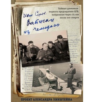 Хинштейн А. Серов И. Записки из чемодана. Тайные дневники председателя КГБ, найденные через 25 лет после его смерти. VIP-персоны