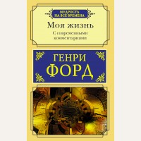 Форд Г. Моя жизнь. С современными комментариями. Мудрость на все времена