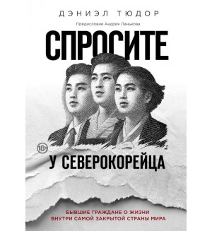 Тюдор Д. Спросите у северокорейца. Бывшие граждане о жизни внутри самой закрытой страны мира. GREAT&TRUE. Великие истории, которые потрясли мир