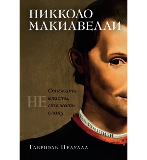 Педулла Г. Никколо Макиавелли. Стяжать власть, не стяжать славу. Персона