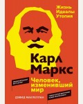 Маклеллан Д. Карл Маркс. Человек, изменивший мир. Жизнь. Идеалы. Утопия. Персона