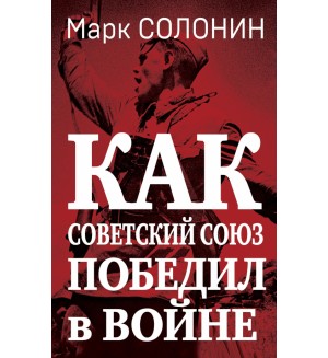 Солонин М. Как Советский Союз победил в войне. Секретные материалы Великой Отечественной 