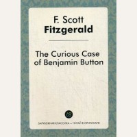 Фицджеральд Ф. Curious Case of Benjamin Button = Загадочная история Бенджамина Баттона. Зарубежная классика - читай в оргинале