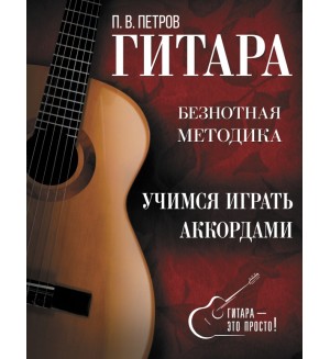 Петров П. Гитара. Учимся играть аккордами. Гитара - это просто!