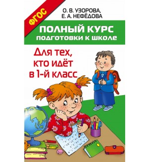 Узорова О. Полный курс подготовки к школе. Для тех, кто идёт в 1-й класс. Весь курс – шаг за шагом. Методика О.В. Узоровой