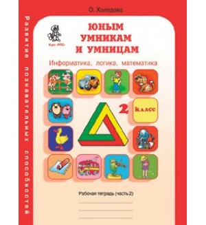 Холодова О. Юным умникам и умницам. Информатика. Логика. Математика. Задания по развитию познавательных способностей. 2 класс. Рабочая тетрадь. В 2-х частях. ФГОС