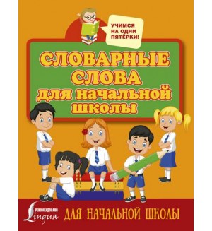 Словарные слова для начальной школы. Учимся на одни пятерки