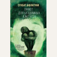 Афлатуни С. Приют для бездомных кактусов. Большой роман. Современное чтение