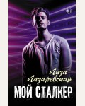 Лазаревская Л. Мой сталкер. Хиты Wattpad. Рискуй ради любви