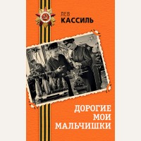 Кассиль Л. Дорогие мои мальчишки. День Победы. Классика военной литературы
