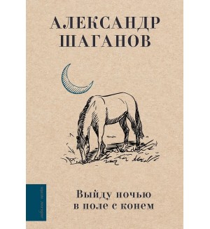 Шаганов А. Выйду ночью в поле с конем. Любимые поэты