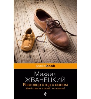 Жванецкий М. Разговор отца с сыном. Имей совесть и делай, что хочешь! Pocket book