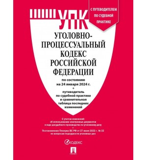 Уголовно-процессуальный кодекс Российский Федерации по состоянию на 24.01.2024 с таблицей изменений и с путеводителем по судебной практике.