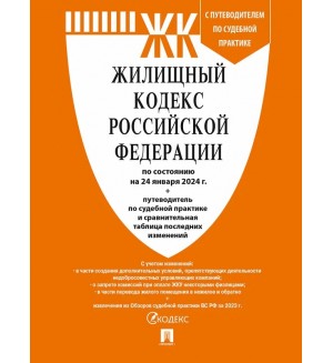 Жилищный кодекс Российской Федерации по состоянию на 24.01.2024 с таблицей изменений и с путеводителем по судебной практике.