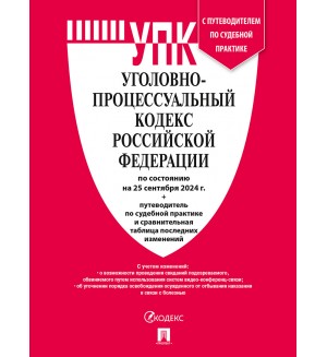 Уголовно-процессуальный кодекс Российский Федерации по состоянию на 25.09.2024 с таблицей изменений и с путеводителем по судебной практике.