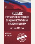 Кодекс Российской Федерации об административных правонарушениях на 1 мая 2021 года. Кодексы и законы