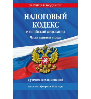 Налоговый кодекс Российской Федерации. Части первая и вторая по состоянию на 01.02.24. Законы и кодексы 