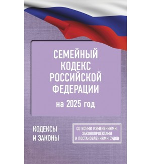 Семейный кодекс Российской Федерации на 2025 год. Со всеми изменениями, законопроектами и постановлениями судов. Кодексы и законы